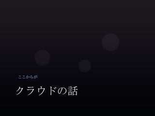 ここからが



クラウドの話
 
