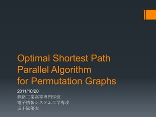 Optimal Shortest Path
Parallel Algorithm
for Permutation Graphs
2011/10/20
釧路工業高等専門学校
電子情報システム工学専攻
五十嵐優太
 