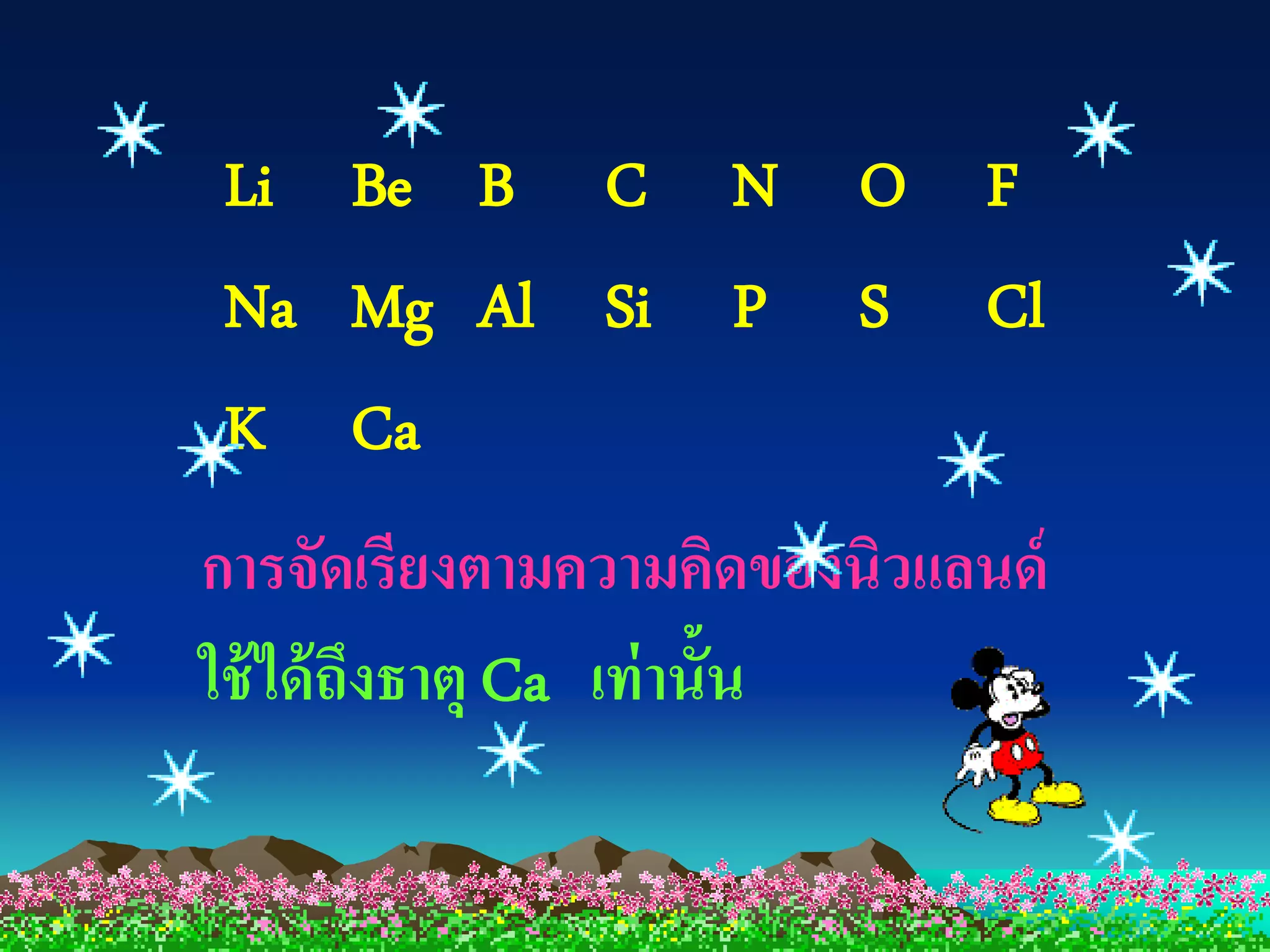 Li Be B C N O F
Na Mg Al Si P S Cl
K Ca
การจัดเรียงตามความคิดของนิวแลนด์
ใช้ ได้ ถงธาตุ Ca เท่ านั้น
         ึ
 