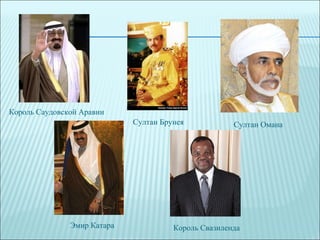 Король Саудовской Аравии Султан Брунея Султан Омана Эмир Катара Король Свазиленда 