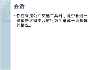 你在乘搭公共交通工具时，是否看过一些值得大家学习的行为？请说一说具体的情况。 会话 