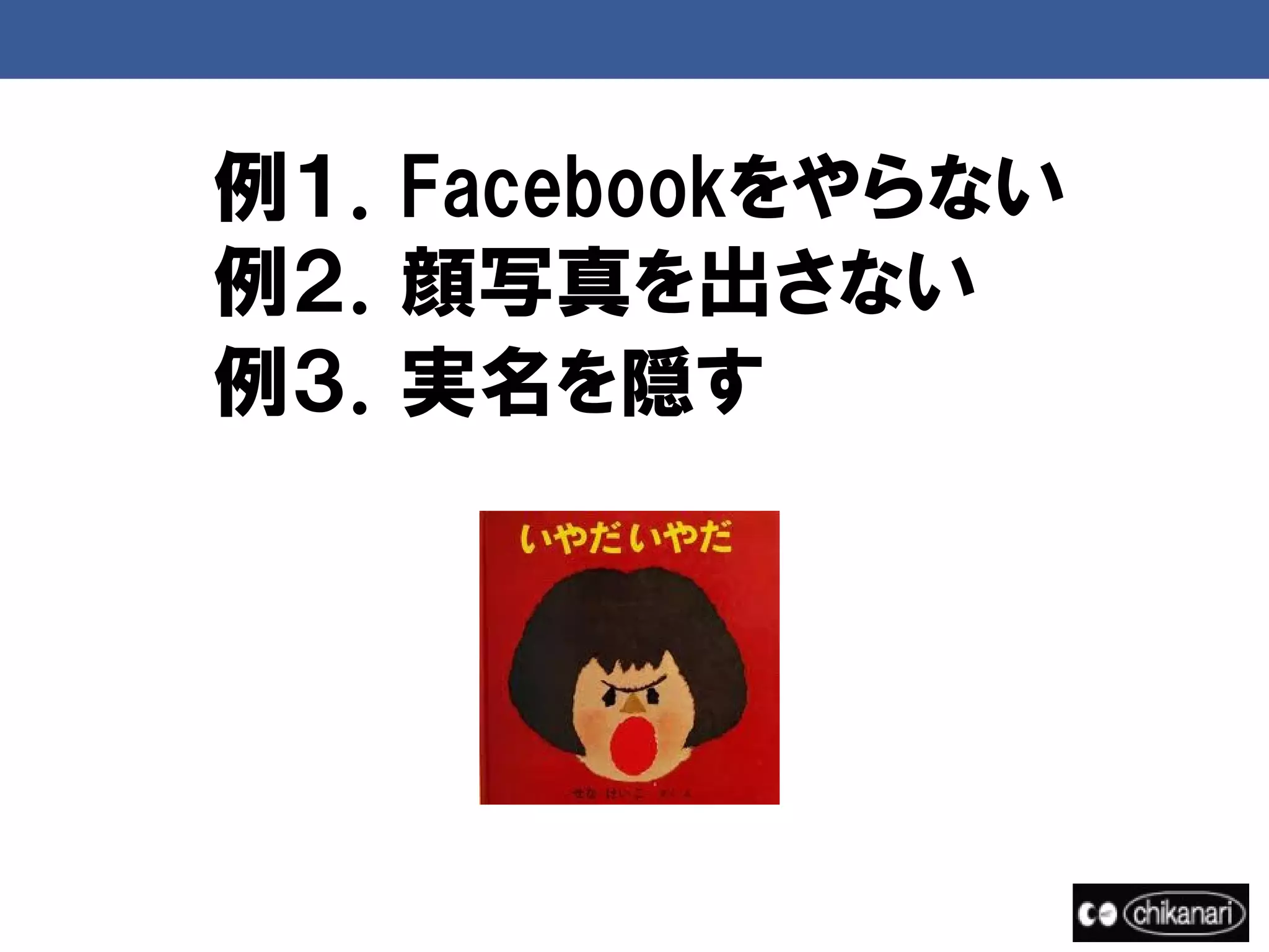 例１．Facebookをやらない
例２．顔写真を出さない
例３．実名を隠す
 