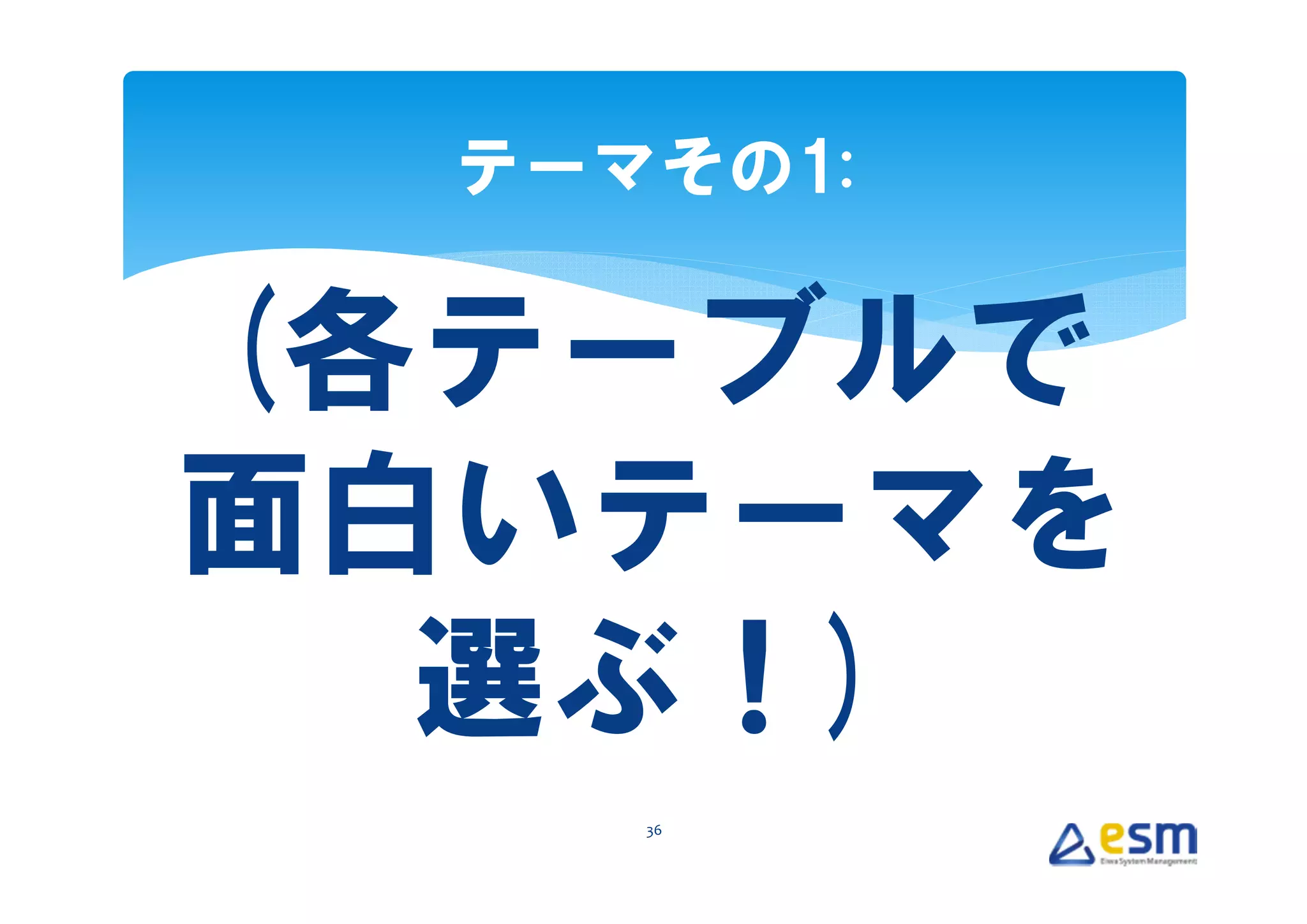 テーマその1:


(各テーブルで
面白いテーマを
  選ぶ！)
     36
 