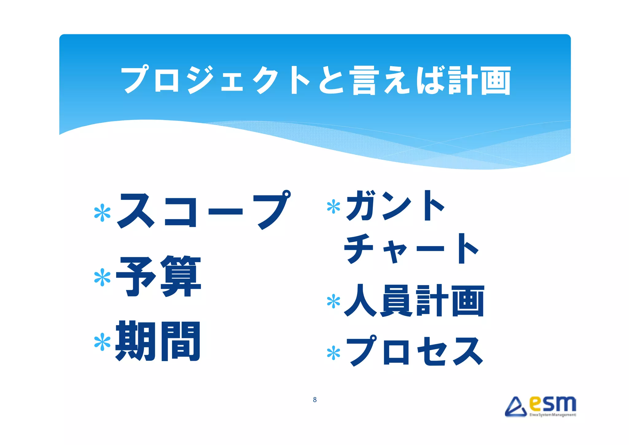 プロジェクトと言えば計画



∗スコープ       ∗ガント
             チャート
∗予算         ∗人員計画
∗期間         ∗プロセス
        8
 