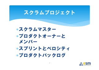 スクラムプロジェクト


∗スクラムマスター
∗プロダクトオーナーと
 メンバー
∗スプリントとベロシティ
∗プロダクトバックログ
       7
 