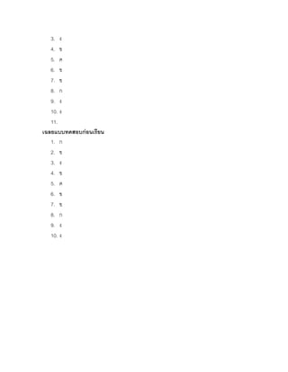 3. ง
   4. ข
   5. ค
   6. ข
   7. ข
   8. ก
   9. ง
   10. ง
   11.
เฉลยแบบทดสอบก่อนเรียน
   1. ก
   2. ข
   3. ง
   4. ข
   5. ค
   6. ข
   7. ข
   8. ก
   9. ง
   10. ง
 