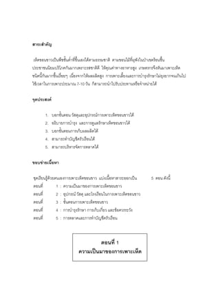 สาระสาคัญ

 เห็ดขอนขาวเป็นพืชชั้นต่าที่ขึ้นเองได้ตามธรรมชาติ ตามขอนไม้ที่ผุพังในป่าเขตร้อนชื้น
ประชาชนนิยมบริโภคกันมากเพราะรสชาติดี ให้คุณค่าทางอาหารสูง เกษตรกรจึงหันมาเพาะเห็ด
ชนิดนี้กันมากขึ้นเรื่อยๆ เนื่องจากให้ผลผลิตสูง การเพาะเลี้ยงและการบารุงรักษาไม่ยุงยากจนเกินไป
ใช้เวลาในการเพาะประมาณ 7-10 วัน ก็สามารถนาไปรับประทานหรือจาหน่ายได้

จุดประสงค์

       1.    บอกขั้นตอน วัสดุและอุปกรณ์การเพาะเห็ดขอนขาวได้
       2.    อธิบายการบารุง และการดูแลรักษาเห็ดขอนขาวได้
       3.    บอกขั้นตอนการเก็บผลผลิตได้
       4.    สามารถทาบัญชีครัวเรือนได้
       5.    สามารถบริหารจัดการตลาดได้

ขอบข่ายเนื้อหา

ชุดเรียนรู้ด้วยตนเองการเพาะเห็ดขอนขาว แบ่งเนื้อหาสาระออกเป็น            5 ตอน ดังนี้
ตอนที่          1 : ความเป็นมาของการเพาะเห็ดขอนขาว
ตอนที่          2 : อุปกรณ์ วัสดุ และโรงเรือนในการเพาะเห็ดขอนขาว
ตอนที่          3 : ขั้นตอนการเพาะเห็ดขอนขาว
ตอนที่          4 : การบารุงรักษา การเก็บเกี่ยว และข้อควรระวัง
ตอนที่          5 : การตลาดและการทาบัญชีครัวเรือน



                                     ตอนที่ 1
                            ความเป็นมาของการเพาะเห็ด
 