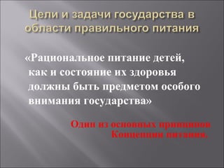 «Рациональное питание детей,  как и состояние их здоровья  должны быть предметом особого внимания государства» Один из основных принципов Концепции питания.  