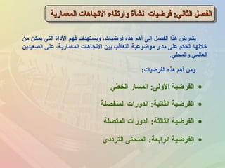 ‫المعمارية‬ ‫التجاهات‬ ‫لوارتقاء‬ ‫نشأة‬ ‫فرضيات‬ :‫الثاني‬ ‫الفصل‬‫المعمارية‬ ‫التجاهات‬ ‫لوارتقاء‬ ‫نشأة‬ ‫فرضيات‬ :‫الثاني‬ ‫الفصل‬‫المعمارية‬ ‫التجاهات‬ ‫لوارتقاء‬ ‫نشأة‬ ‫فرضيات‬ :‫الثاني‬ ‫الفصل‬‫المعمارية‬ ‫التجاهات‬ ‫لوارتقاء‬ ‫نشأة‬ ‫فرضيات‬ :‫الثاني‬ ‫الفصل‬
‫من‬ ‫يمكن‬ ‫التي‬ ‫الاداة‬ ‫فهم‬ ‫لويستهدف‬ ،‫فرضيات‬ ‫هذه‬ ‫أهم‬ ‫إلى‬ ‫الفصل‬ ‫هذا‬ ‫يتعرض‬
‫الصعيدين‬ ‫على‬ ،‫المعمارية‬ ‫التجاهات‬ ‫بين‬ ‫التعاقب‬ ‫موضوعية‬ ‫مدى‬ ‫على‬ ‫الحكم‬ ‫خللها‬
‫لوالمحلي‬ ‫العالمي‬.
•‫الخطي‬ ‫المسار‬ :‫اللولى‬ ‫الفرضية‬
•‫المنفصلة‬ ‫الدلورات‬ :‫الثانية‬ ‫الفرضية‬
•‫المتصلة‬ ‫الدلورات‬ :‫الثالثة‬ ‫الفرضية‬
•‫الترادادي‬ ‫المنحنى‬ :‫الرابعة‬ ‫الفرضية‬
‫الفرضيات‬ ‫هذه‬ ‫أهم‬ ‫لومن‬:
 