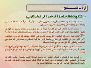 •‫الغربي‬ ‫العالم‬ ‫في‬ ‫المعاصرة‬ ‫بالعمارة‬ ‫المتعلقة‬ ‫النتائج‬‫الغربي‬ ‫العالم‬ ‫في‬ ‫المعاصرة‬ ‫بالعمارة‬ ‫المتعلقة‬ ‫النتائج‬::
‫النتنننننننننائج‬ ‫نن‬ ‫ل‬ً  ‫أو‬‫النتنننننننننائج‬ ‫نن‬ ‫ل‬ً  ‫أو‬::‫النتنننننننننائج‬ ‫نن‬ ‫ل‬ً  ‫أو‬‫النتنننننننننائج‬ ‫نن‬ ‫ل‬ً  ‫أو‬::
•‫السياسي‬ ‫الصعيد‬ ‫على‬ ‫المادية‬ ‫الجذرية‬ ‫للتغيرات‬ ‫الغربي‬ ‫العالم‬ ‫في‬ ‫المعاصرة‬ ‫العمارة‬ ‫استجابت‬
‫والتكنولوجي‬ ‫والعلمي‬ ‫والفكري‬ ‫والجتماعي‬ ‫والقتصادي‬
•‫في‬ ‫إغراقهنا‬ ‫بفضنل‬ ‫المسنتخدم‬ ‫منع‬ ‫التواصنل‬ ‫أنو‬ ‫البيئنة‬ ‫منع‬ ‫التوافنق‬ ‫فني‬ ‫الحداثنة‬ ‫عمارة‬ ‫أخفقنت‬
‫وأزمة‬ ،‫موحدة‬ ‫تشكيلية‬ ‫خصائص‬ ‫ذو‬ ‫مجرد‬ ‫معماري‬ ‫نتاج‬ ‫إلى‬ ‫أفضى‬ ‫الذي‬ ‫المر‬ ،‫التكنولوجيا‬ ‫تطبيق‬
‫محققة‬. •،‫المشاهد‬ ‫وجدان‬ ‫إثارة‬ ‫بهدف‬ ،‫الشكنل‬ ‫فني‬ ‫التجديند‬ ‫أطروحات‬ ‫المتطورة‬ ‫الحداثنة‬ ‫عمارة‬ ‫تبننت‬
‫مع‬ ‫التواصنل‬ ‫فني‬ ‫وفشلهنا‬ ،‫الحداثني‬ ‫مأزقهنا‬ ‫منن‬ ‫بالعمارة‬ ‫الخروج‬ ‫فني‬ ‫اخفاقهنا‬ ‫إلنى‬ ‫أدى‬ ‫الذي‬ ‫المنر‬
‫المحيطة‬ ‫البيئة‬ ‫مع‬ ‫المرجو‬ ‫التوافق‬ ‫وتحقيق‬ ‫المستخدم‬.
•‫أطروحات‬ ‫إلى‬ ‫توصلها‬ ‫بعد‬ ‫وذلك‬ ،‫الحداثية‬ ‫الزمة‬ ‫على‬ ‫التغلب‬ ‫من‬ ‫الحداثة‬ ‫بعد‬ ‫ما‬ ‫عمارة‬ ‫تمكنت‬
‫مع‬ ‫والتواصنل‬ ‫البيئنة‬ ‫منع‬ ‫والتوافنق‬ ‫الهوينة‬ ‫علنى‬ ‫الحفاظ‬ ‫فني‬ ‫نجحنت‬ ‫تشكيلينة‬ ‫وصنياغات‬ ‫معمارينة‬
‫المستخدم‬.
•‫لتغيرات‬ ‫وحتمية‬ ‫طبيعينة‬ ‫نتيجنة‬ ‫الحداثنة‬ ‫بعند‬ ‫ومنا‬ ‫المتطورة‬ ‫والحداثنة‬ ‫الحداثنة‬ ‫عمارة‬ ‫ظهرت‬
‫التجارب‬ ‫فيه‬ ‫تراكمت‬ ،‫ا‬ً ‫موضوعي‬ ‫ا‬ً ‫تعاقب‬ ‫الثل ث‬ ‫العمارات‬ ‫هذه‬ ‫بين‬ ‫التعاقب‬ ‫ليكون‬ ،‫المجتمع‬ ‫في‬ ‫جذرية‬
‫المعمارية‬ ‫اتجاهاتها‬ ‫بين‬ ‫المرجو‬ ‫التواصل‬ ‫حقق‬ ‫بما‬ ‫والخبرات‬.
 