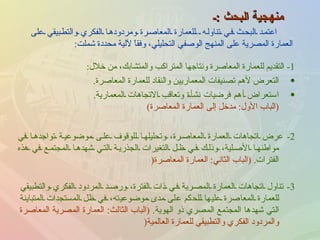 منهجية البحث  : ـ 1-  التقديم للعمارة المعاصرة ونتاجها المتراكب والمتشابك، من خلال : التعرض لأهم تصنيفات المعماريين والنقاد للعمارة المعاصرة . استعراض أهم فرضيات نشأة وتعاقب الاتجاهات المعمارية .  ( الباب الأول :  مدخل إلى العمارة المعاصرة ) اعتمد البحث في تناوله  للعمارة المعاصرة ومردودها الفكري والتطبيقي على العمارة المصرية على المنهج الوصفي التحليلي، وفقاً لآلية محددة شملت : 2-  عرض اتجاهات العمارة المعاصرة، وتحليلها للوقوف على موضوعية تواجدها في مواطنها الأصلية، وذلك في ظل التغيرات الجذرية التي شهدها المجتمع في هذه الفترات .  ( الباب الثاني :  العمارة المعاصرة ( 3-  تناول اتجاهات العمارة المصرية في ذات الفترة، ورصد المردود الفكري والتطبيقي للعمارة المعاصرة عليها للحكم على مدى موضوعيته، في ظل المستجدات المتباينة التي شهدها المجتمع المصري ذو الهوية .  ( الباب الثالث :  العمارة المصرية المعاصرة والمردود الفكري والتطبيقي للعمارة العالمية ( 