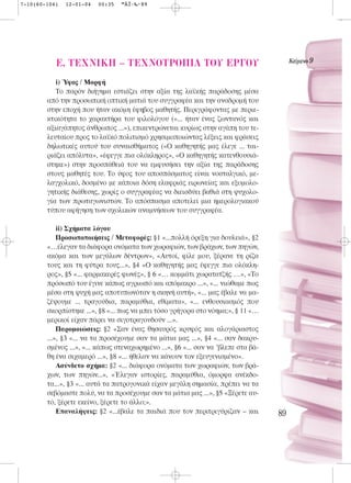 7-10(60-104)   12-01-04   00:35   ™ÂÏ›‰·89




           E. TEXNIKH – TEXNOTPO¶IA TOY EP°OY                                            KÂ›ÌÂÓÔ 9


           i) Ύφος / Μορφή
           Το παρόν διήγημα εστιάζει στην αξία της λαϊκής παράδοσης μέσα
        από την προσωπική οπτική ματιά του συγγραφέα και την αναδρομή του
        στην εποχή που ήταν ακόμη έφηβος μαθητής. Περιγράφοντας με περιε-
        κτικότητα το χαρακτήρα του φιλολόγου («... ήταν ένας ζωντανός και
        αξιαγάπητος άνθρωπος ...»), επικεντρώνεται κυρίως στην αγάπη του τε-
        λευταίου προς το λαϊκό πολιτισμό χρησιμοποιώντας λέξεις και φράσεις
        δηλωτικές αυτού του συναισθήματος («Ο καθηγητής μας έλεγε ... ται-
        ριάζει απόλυτα», «έφεγγε πια ολόκληρος», «Ο καθηγητής κατενθουσιά-
        στηκε») στην προσπάθειά του να εμφυσήσει την αξία της παράδοσης
        στους μαθητές του. Το ύφος του αποσπάσματος είναι νοσταλγικό, με-
        λαγχολικό, δοσμένο με κάποια δόση ελαφριάς ειρωνείας και εξομολο-
        γητικής διάθεσης, χωρίς ο συγγραφέας να διεισδύει βαθιά στη ψυχολο-
        γία των πρωταγωνιστών. Το απόσπασμα αποτελεί μια ημερολογιακού
        τύπου αφήγηση των σχολικών αναμνήσεων του συγγραφέα.

            ii) Σχήματα λόγου
            Προσωποποιήσεις / Μεταφορές: §1 «...πολλή όρεξη για δουλειά», §2
        «…έλεγαν τα διάφορα ονόματα των χωραφιών, των βράχων, των πηγών,
        ακόμα και των μεγάλων δέντρων», «Αυτοί, φίλε μου, ξέρανε τη ρίζα
        τους και τη φύτρα τους...», §4 «Ο καθηγητής μας έφεγγε πια ολόκλη-
        ρος», §5 «... φαρμακερές φωνές», § 6 «… κομμάτι χωρατατζής …», «Το
        πρόσωπό του έγινε κάπως αγριωπό και απόμακρο ...», «... νιώθαμε πως
        μέσα στη ψυχή μας αποτυπωνόταν η σκηνή αυτή», «... μας έβαλε να μα-
        ζέψουμε ... τραγούδια, παραμύθια, εθίματα», «... ενθουσιασμός που
        σκορπίστηκε ...», §8 «... πως να μπει τόσο γρήγορα στο νόημα;», § 11 «…
        μερικοί είχαν πάρει να σιγοτραγουδούν ...».
            Παρομοιώσεις: §2 «Σαν ένας θησαυρός κρυφός και αλογάριαστος
        ...», §3 «... να τα προσέχουμε σαν τα μάτια μας ...», §4 «... σαν δακρυ-
        σμένος ...», «... κάπως στεναχωρημένο ...», §6 «... σαν να ’βλεπε στα βά-
        θη ένα σιχαμερό ...», §8 «... ήθελαν να κάνουν τον εξευγενισμένο».
            Ασύνδετο σχήμα: §2 «... διάφορα ονόματα των χωραφιών, των βρά-
        χων, των πηγών...», «Έλεγαν ιστορίες, παραμύθια, όμορφα ανέκδο-
        τα...», §3 «... αυτά τα πατρογονικά είχαν μεγάλη σημασία, πρέπει να τα
        σεβόμαστε πολύ, να τα προσέχουμε σαν τα μάτια μας ...», §5 «Ξέρετε αυ-
        τό, ξέρετε εκείνο, ξέρετε το άλλο;».
            Επαναλήψεις: §2 «...έβαλε τα παιδιά που τον περιτριγύριζαν – και        89
 