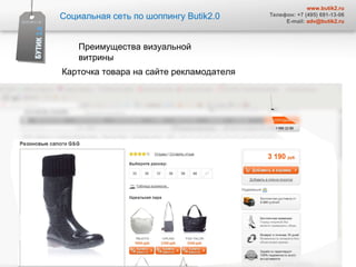 Социальная сеть по шоппингу  Butik2.0 www.butik2.ru Телефон: +7 (495) 691-13-06 E-mail:  [email_address] Преимущества визуальной витрины  Карточка товара на сайте рекламодателя  