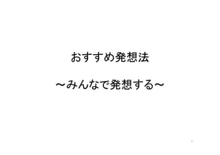 おすすめ発想法

～みんなで発想する～



             7
 