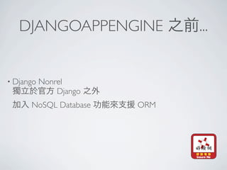 DJANGOAPPENGINE            ...


• Django   Nonrel
               Django
      NoSQL Database    ORM
 