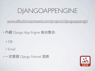 DJANGOAPPENGINE
     www.allbuttonspressed.com/projects/djangoappengin

•          Django App Engine     :

    • DB

    • Email

•              Django Nonrel
 