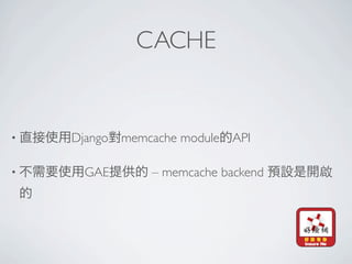 CACHE


•   Django memcache module API

•    GAE       – memcache backend
 