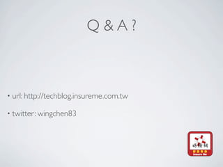 Q&A?



• url: http://techblog.insureme.com.tw

• twitter: wingchen83
 