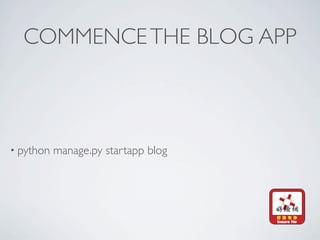 COMMENCE THE BLOG APP



• python   manage.py startapp blog
 