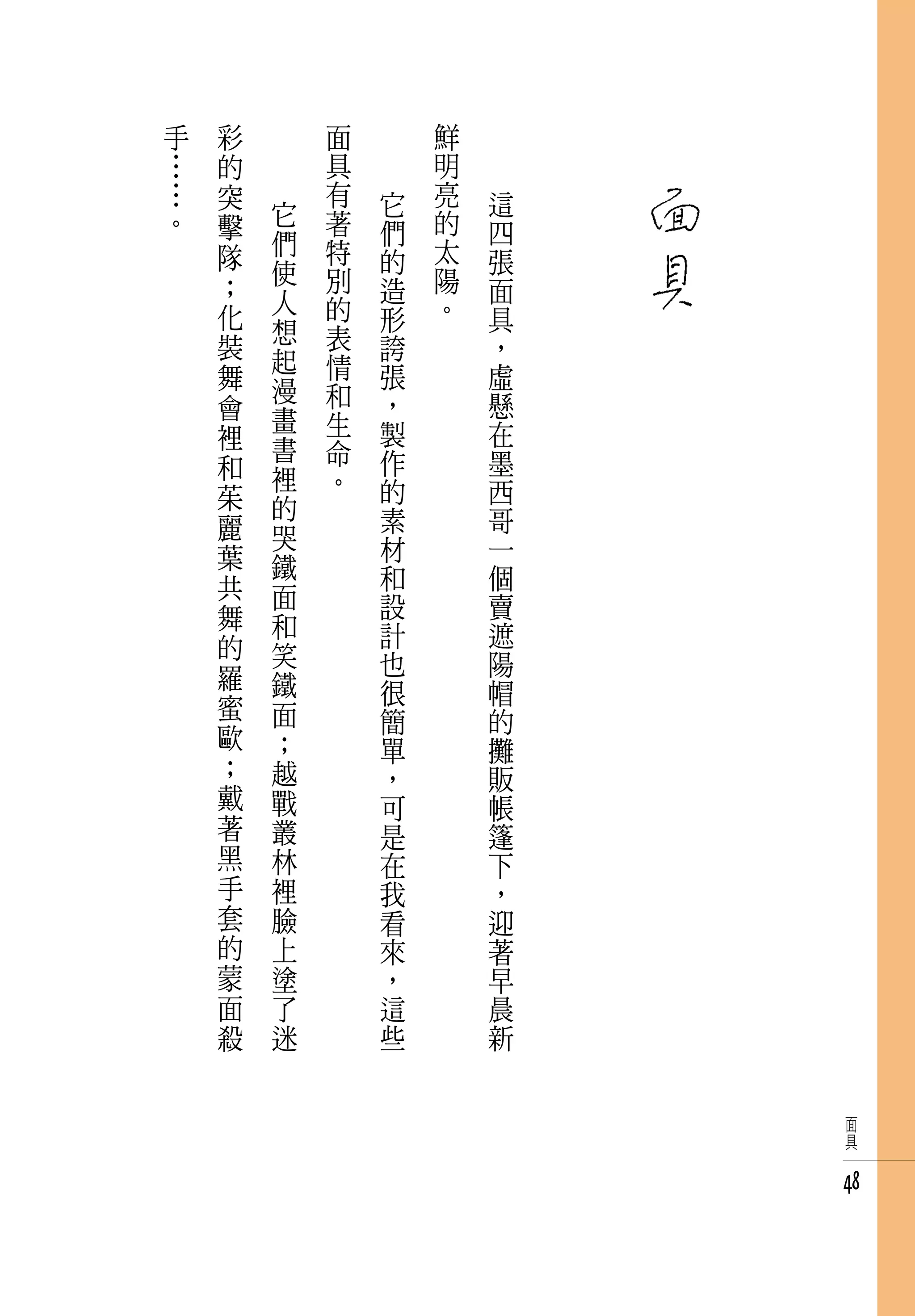 手   彩       面       鮮
…   的       具       明
…   突       有   它   亮   這
。   擊   它   著       的
        們       們       四
    隊       特   的   太   張
    ；   使   別       陽
        人       造       面
    化       的   形   。   具
        想   表
    裝   起       誇       ，
    舞       情   張       虛
        漫   和
    會           ，       懸
        畫   生   製       在
    裡   書
    和       命   作       墨
        裡   。   的       西
    茱   的
    麗           素       哥
        哭       材       一
    葉   鐵
    共           和       個
        面       設       賣
    舞   和
    的           計       遮
        笑       也       陽
    羅   鐵       很       帽
    蜜   面       簡       的
    歐   ；       單       攤
    ；   越       ，       販
    戴   戰       可       帳
    著   叢       是       篷
    黑   林       在       下
    手   裡       我       ，
    套   臉       看       迎
    的   上       來       著
    蒙   塗       ，       早
    面   了       這       晨
    殺   迷       些       新


                            面
                            具


                            48
 