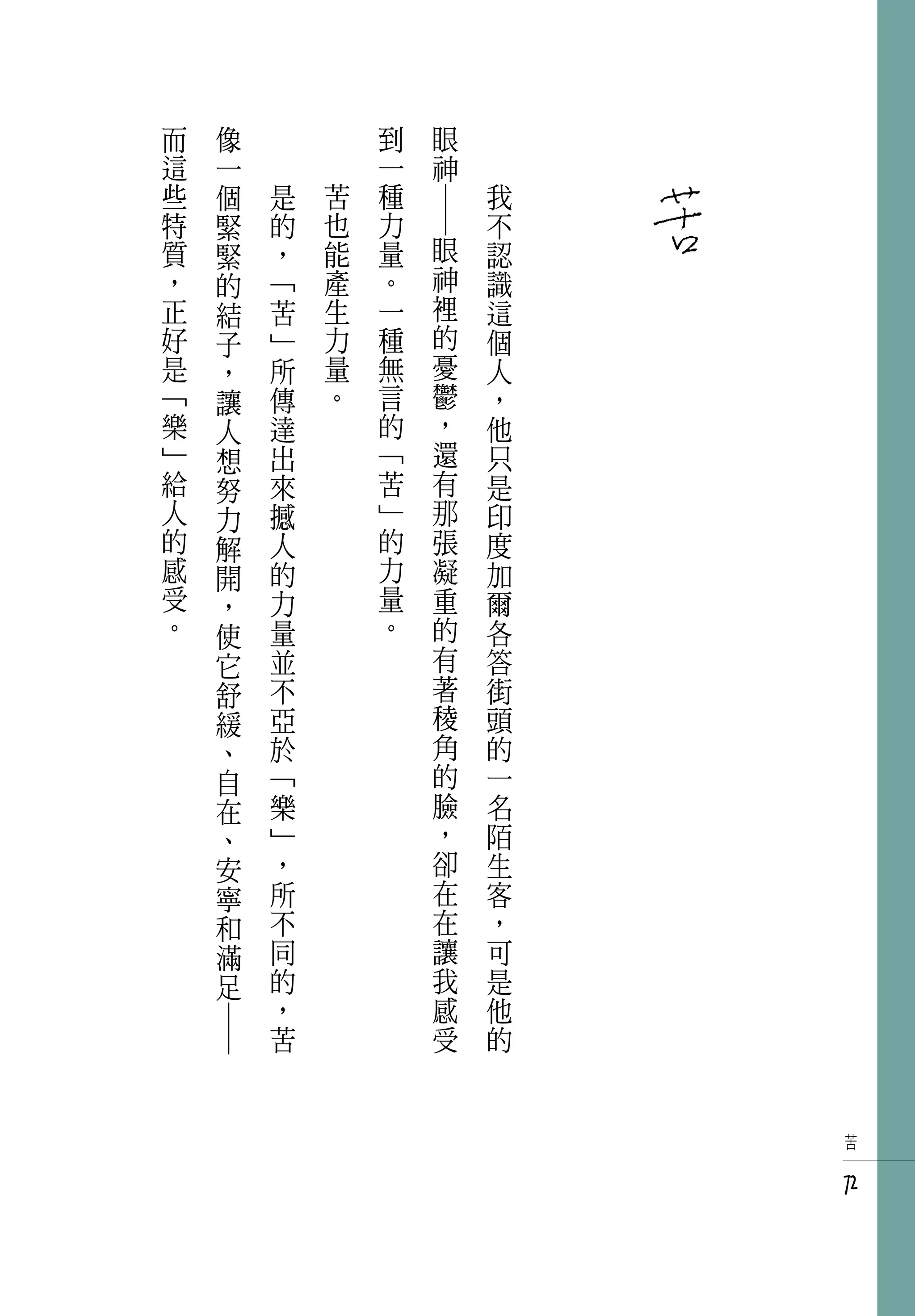 而         像   　       　       到             眼   　
這         一   　       　       一             神   　
些         個       是       苦   種                     我
特         緊       的       也   力                     不




                                  ― ―
質         緊       ，       能   量         眼           認
，         的       「       產   。         神           識
正         結       苦       生   一         裡           這
好         子       」       力   種         的           個
是         ，       所       量   無         憂           人
「         讓       傳       。   言         鬱           ，
樂         人       達           的         ，           他
」         想       出           「         還           只
給         努       來           苦         有           是
人         力       撼           」         那           印
的         解       人           的         張           度
感         開       的           力         凝           加
受         ，       力           量         重           爾
。         使       量           。         的           各
          它       並                     有           答
          舒       不                     著           街
          緩       亞                     稜           頭
          、       於                     角           的
          自       「                     的           一
          在       樂                     臉           名
          、       」                     ，           陌
          安       ，                     卻           生
          寧       所                     在           客
          和       不                     在           ，
          滿       同                     讓           可
          足       的                     我           是
                  ，                     感           他
                  苦                     受           的
    ― ―




                                                         苦


                                                        72
 