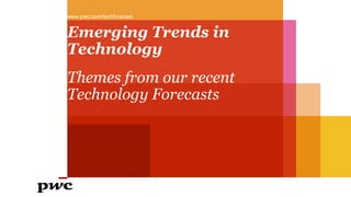 www.pwc.com/techforecast


Emerging Trends in
Technology
Themes from our recent
Technology Forecasts
 