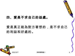 四、愛是不求自己的益處 。 愛是真正能為對方著想的，是不求自己 的利益和好處的。 2011/9/7 屏東繁華國小 