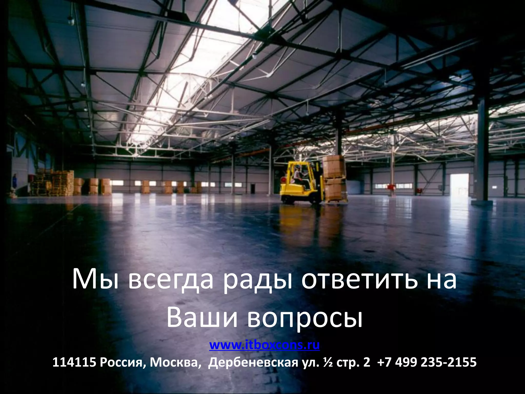 Мы всегда рады ответить на
        Ваши вопросы
                       www.itboxcons.ru
114115 Россия, Москва, Дербеневская ул. ½ стр. 2 +7 499 235-2155
 