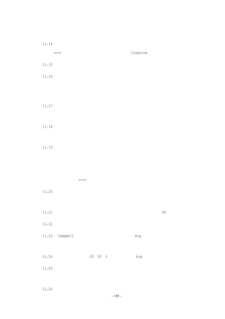 为变更计划组织架构

  11.14   程序员不愿意为设计书写文档的原因，不仅仅是由于惰性。更多的是源于设计

人员的踌躇——要为自己尝试性的设计决策进行辩解。（Cosgrove）

  11.15   为变更组建团队比为变更进行设计更加困难。

  11.16   只要管理人员和技术人才的天赋允许，老板必须对他们的能力培养给予极大的

关注，使管理人员和技术人才具有互换性；特别是希望能在技术和管理角色之间自由地分配

人手的时候。

  11.17   具有两条晋升线的高效组织机构，存在着一些社会性的障碍，人们必须警惕和

积极地同它做持续的斗争。

  11.18   很容易为不同的晋升线建立相互一致的薪水级别，但要同等威信的建立需要一

些强烈的心理措施：相同的办公室、一样的支持和技术调动的优先补偿。

  11.19   组建外科手术队伍式的软件开发团队是对上述问题所有方面的彻底冲击。对于

灵活组织架构问题，这的确是一个长期行之有效的解决方案。




  前进两步，后退一步——程序维护

  11.20   程序维护基本上不同于硬件的维护；它主要由各种变更组成，如修复设计缺陷、

新增功能、或者是使用环境或者配置变换引起的调整。

  11.21   对于一个广泛使用的程序，其维护总成本通常是开发成本的 40％或更多。

  11.22   维护成本受用户数目的严重影响。用户越多，所发现的错误也越多。

  11.23   Campbell 指出了一个显示产品生命期中每月 bug 数的有趣曲线，它先是下降，

然后攀升。

  11.24   缺陷修复总会以（20－50）%的机率引入新的 bug。

  11.25   在每次修复之后，必须重新运行先前所有的测试用例，从而确保系统不会以更

隐蔽的方式被破坏。

  11.26   能消除、至少是能指明副作用的程序设计方法，对维护成本有很大的影响。
                          - 145 -
 