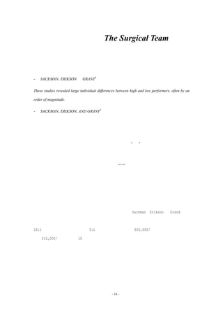 外科手术队伍（The Surgical Team）


这些研究表明，效率高和效率低的实施者之间具体差别非常大，经常达到了数量级的水平。

-   SACKMAN, ERIKSON 和 GRANT1

These studies revealed large individual differences between high and low performers, often by an

order of magnitude.

-   SACKMAN, ERIKSON, AND GRANT1




     在计算机领域的会议中，常常听到年轻的软件经理声称他们喜欢由头等人才组成的小

型、精干的队伍，而不是那些几百人的大型团队，这里的“人”当然暗指平庸的程序员。其

实我们也经常有相同的看法。

     但这种幼稚的观点回避了一个很困难的问题——如何在有意义的时间进度内创建大型

的系统？那么就让我们现在来仔细讨论一下这个问题的每一个方面。



问题

     软件经理很早就认识到优秀程序员和较差的程序员之间生产率的差异，但实际测量出

的差异还是令我们所有的人吃惊。在他们的一个研究中，Sackman、Erikson 和 Grand 曾对

一组具有经验的程序人员进行测量。在该小组中，最好的和最差的表现在生产率上平均为

10:1；在运行速度和空间上具有 5:1 的惊人差异！简言之，$20,000/年的程序员的生产率可

能是$10,000/年程序员的 10 倍。数据显示经验和实际的表现没有相互联系（我怀疑这种现

象是否普遍成立。）

     我常常重复这样的一个观点，需要协作沟通的人员的数量影响着开发成本，因为成本

的主要组成部分是相互的沟通和交流，以及更正沟通不当所引起的不良结果（系统调试）。

这一点，也暗示系统应该由尽可能少的人员来开发。实际上，绝大多数大型编程系统的经验

显示出，一拥而上的开发方法是高成本的、速度缓慢的、不充分的，开发出的是无法在概念

                                                - 16 -
 