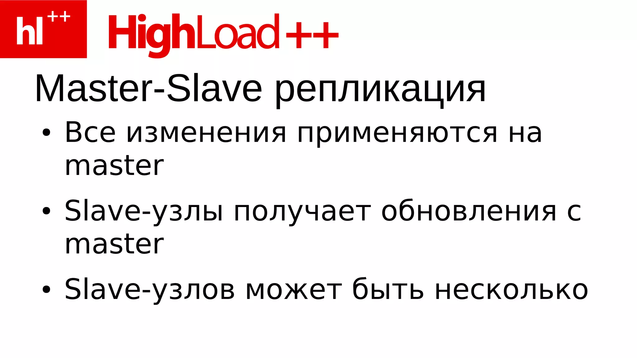 Master-Slave репликация
●   Все изменения применяются на
    master
●   Slave-узлы получает обновления с
    master
●   Slave-узлов может быть несколько
 