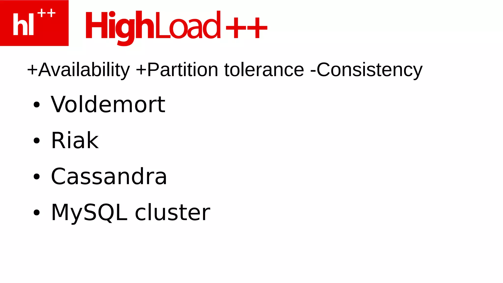 +Availability +Partition tolerance -Consistency
●   Voldemort
●   Riak
●   Cassandra
●   MySQL cluster
 