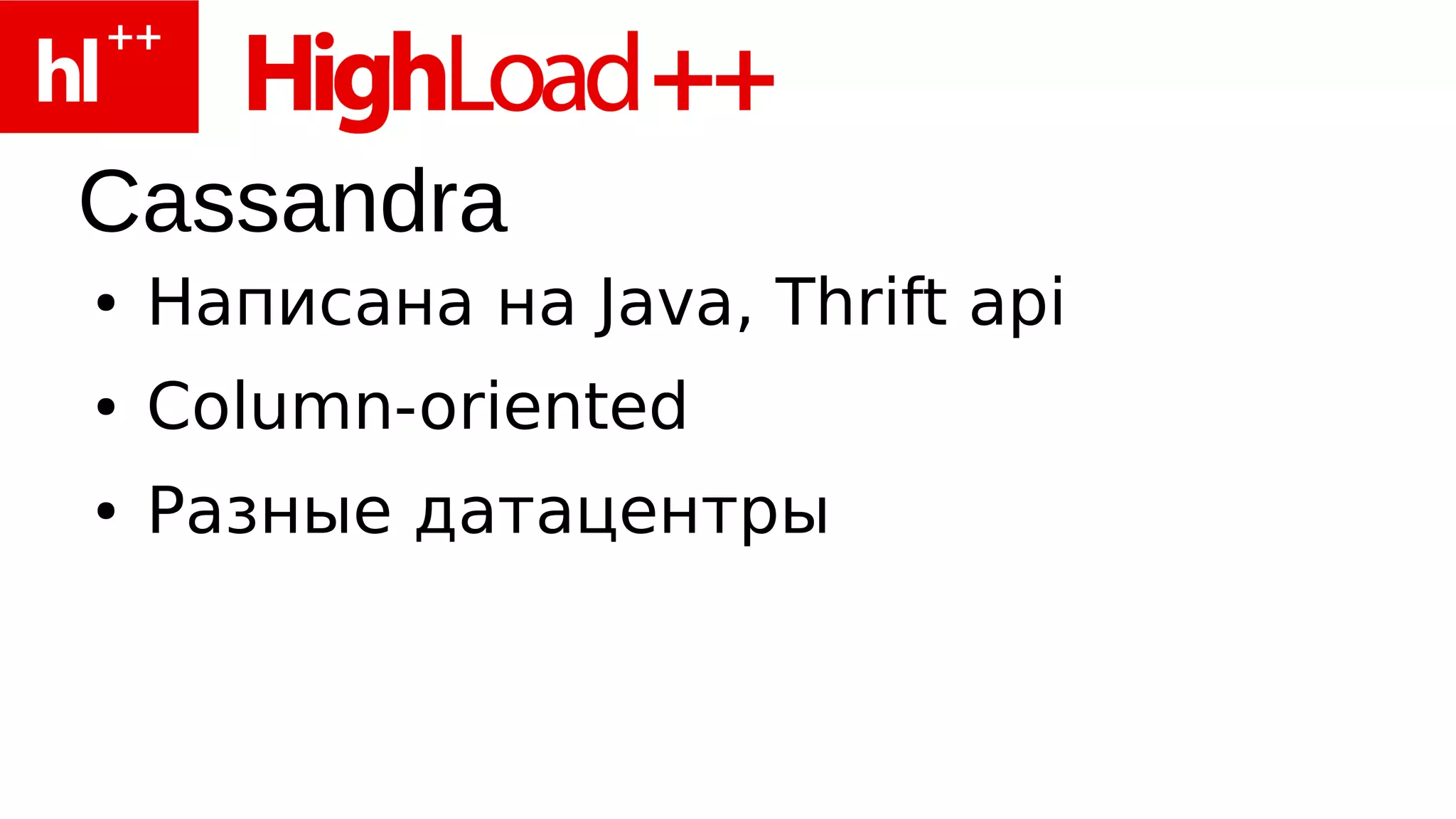 Cassandra
●   Написана на Java, Thrift api
●   Column-oriented
●   Разные датацентры
 