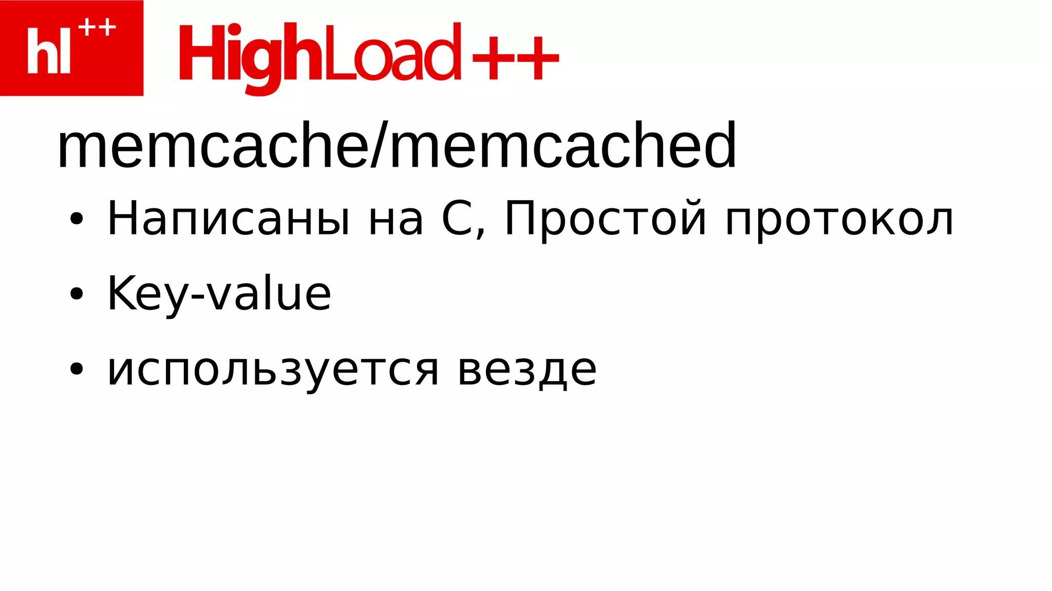 memcache/memcached
●   Написаны на С, Простой протокол
●   Key-value
●   используется везде
 