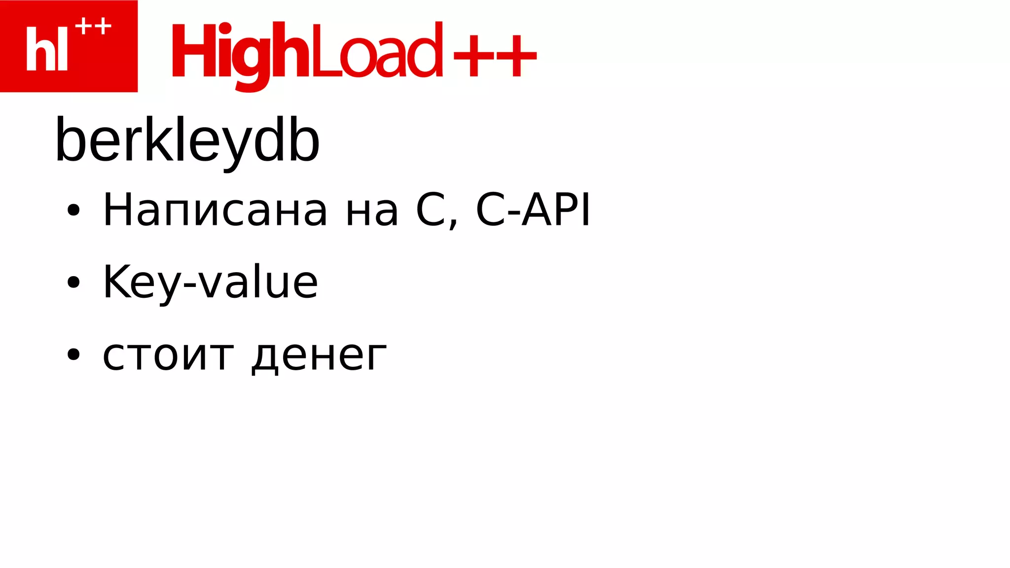 berkleydb
●   Написана на С, C-API
●   Key-value
●   стоит денег
 