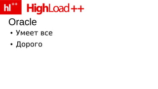 Oracle
●   Умеет все
●   Дорого
 