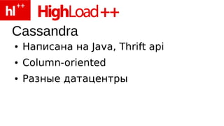 Cassandra
●   Написана на Java, Thrift api
●   Column-oriented
●   Разные датацентры
 