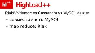 Riak/Voldemort vs Cassandra vs MySQL cluster
●   совместимость MySQL
●   map reduce: Riak
 