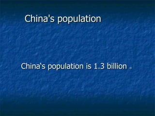 China‘s population is 1.3 billion 。 China's population 