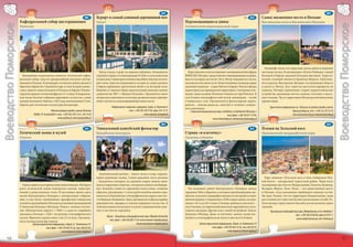 17                                                                                                                                             21
                               16                                                                                                                                 A5                 20                                                                                                                           B5
                                                                                            B5        Курорт и самый длинный деревянный мол                                                                                                A4        Самое низменное место в Польше
                       Кафедральный собор цистерцианцев                                               Сопот                                                                 Перемещающиеся дюны                                                      Вислинская коса и Вислинские Жулавы
Воеводство Поморское




                                                                                                                                                                                                                                                                                                                            Воеводство Поморское
                       Пельпин                                                                                                                                              Словинский национальный парк




                                                                                                                                                                                                                                                       Ландшафт косы, это поросшие лесом дюны и широкие
                                                                                                         Центр отдыха, курорт на морском побережье. Большинство               Парк занесен в список мировых заповедников биосферы                    песчаные пляжи. В заповеднике «Конты Рыбацке» самый
                         Ценнейшим памятником является готический кафед-                              строений в городе, это каменные дома 19-20 вв. в стиле эклектизма     ЮНЕСКО. Интерес представляют перемещающиеся дюны,                        большой в Европе заказник больших бакланов. Туристи-
                       ральный собор, одна из прекраснейших базилик цистер-                           и сецессиона. Главная прогулочная улица Монте-Кассино, по кото-       высота которых достигает 40 м. Ветер передвигает песок,                  ческой столицей является Крыница-Морска. Организу-
                       цианцев в Польше. В интерьере готическое, ренессансное и                       рой толпы туристов направляются на один из самых длинных              засыпая все на своем пути. Более половины площади парка                  ются круизы. Вислинские Жулавы, это низменная область
                       барочное убранство. Главный алтарь в стиле позднего ренес-                     в Европе деревянных прогулочных молов и на песчаный пляж.             занимают водоемы – озера Лебско и Гардно. Фауна и флора                  в дельте р. Вислы. Для туристов доступны маршруты по
                       санса, один из самых больших в Польше и в Европе. В монас-                     Недалеко от морского берега архитектурный памятник дачного            характерны для приморской территории. Смотровые пло-                     каналам. Интерес привлекают старые гидротехнические
                       тырском здании готические фрески 15-го века. В епархиаль-                      строительства 1907 г. «Лазенки Пулноцне». Организуется много          щадки: маяк на дюне Чолпино и башня на горе Ровокул. В                   устройства: разводные мосты, шлюзы, плотины и насос-
                       ном музее богатые собрания церковного искусства, самые                         интересных спортивных и культурно-развлекательных меропри-            селе Клюки этнографический музей-заповедник – музей                      ные станции. Часть территории Жулав расположена ниже
                       ценные экспонаты: библия с 1453 года, напечатанная Гутен-                      ятий, в частности, международный фестиваль песен.                     Словинского села. Организуются фольклорные мероп-                        уровня моря.
                       бергом, две готические скульптуры богоматери.                                                                                                        риятия – показы ремесла, занятий и техники словинс-
                                                                                                                   Информация о туризме и курортах, Sopot, ul. Dworcowa 4   кого населения.                                                                Туристеская информация: ул. Гданьска (в центре города у мола),
                                                       Администрация города и гмины Пельпин                                       тел. +(48-58) 550 37 83, факс 555 12 27       Словинский национальный парк, Smołdzino, ul. Bohaterów Warszawy 1                              Крыница Морска, тел. +(48-55) 247 63 76
                                    Pelplin, Pl. Grunwaldzki 4, тел. +(48-58) 536 12 61, 536 14 64                                              www.sopot.pl, it@sopot.pl                                         тел./факс +(48-59) 811 72 04,                                www.krynicamorska.pl, it@krynicamorska.pl
                                                                www.pelplin.pl, promocja@pelplin.pl
                                                                                                             19
                                                                                                                                                                                                    www.slowinskipn.pl, sekretariat@slowinskipn.pl
                                                                                                                                                                                                                                                            23
                               18                                                                                                                                 B4                22                                                                                                                            A5
                                                                                           A3         Уникальный кашубский фольклор                                                                                                        A10
                                                                                                                                                                                                                                           A3        Пляжи на Хельской косе
                       Готический замок и музей                                                       Кашубское поозерье                                                    Страна «в клеточку»                                                      Приморский ландшафтный парк
                       Слупск                                                                                                                                               Сволово и Клюки




                                                                                                        Замечательный регион – много лесов и озер, окружа-
                                                                                                      ющих моренные холмы. Самая красивая часть региона                                                                                                Парк занимает Хельскую косу и пояс побережья Пуц-
                                                                                                      – Кашубское поозерье; на здешних озерах можно зани-                                                                                            кой бухты – интересный туристский район. Чаще всего
                         Город славится историческими памятниками. На берегу                          маться парусным спортом, а по рекам плавать на байдар-                                                                                         посещаемые местности: Владыславово, Халупы, Кузница,
                       реки готический замок поморских князей, перестро-                              ках. Кашубы славятся народным искусством, главным                       Так называют район Центрального Поморья, между                         Ястарня, Юрата, Хель. Пуцк – это единственное место
                       енный в ренессансном стиле. В настоящее время здесь                            образом, рукоделием. С культурой кашубов можно озна-                  городами Леба и Дарлово, в котором преобладающим эле-                    в Польше, куда паломники прибывают водным путем.
                       музей Центрального Поморья с интересными собрани-                              комиться в Кашубском этнографическом парке в местно-                  ментом сельского ландшафта являются постройки в шах-                     На мысе Розеве, что на территории Владыславова, маяк
                       ями, в том числе, оловянными саркофагами поморских                             сти Вдзыдзе-Кишевске. Здесь организуются фольклорные                  матном порядке. Сохранились 2500 старых домов, постро-                   доступный для туристов (музей спасательных служб). В г.
                       князей и крупнейшей в Польше коллекцией произведений                           мероприятия, ярмарки и показы народного искусства. В                  енных с 16-го до 20-го века. Столица «района в клеточку» –               Хель интерес представляет бассейн для нескольких серых
                       Станислава Игнацего Виткацы. Рядом с замком готичес-                           Хмельно можно посмотреть и купить национальные изде-                  село Сволово, исторический памятник европейского куль-                   тюленей.
                       кие «Мельничные ворота» с 1400 г. и одна из старейших                          лия, в частности, керамику.                                           турного наследия. Другие села с такой застройкой: Залесе,                      Приморский ландшафтный парк, Władysławowo, ul. ks. Merkleina 1
                       мельниц в Польше с 1320 г. (отделение этнографического                                                                                               Дунинув, Объязда. Дома «в клеточку» можно также пос-                                               тел. +(48-58) 674 06 85, факс 674 03 11
                       музея). Фрагмент крепостных стен 15-го века. Организу-                                  Музей – Кашубский этнографический парк, Wdzydze Kiszewskie   мотреть в этнографическом музее в местности Клюки.
                                                                                                                 тел./факс +(48-58) 686 11 30, www.muzeum-wdzydze.gda.pl,                                                                                                       www.wladyslawowo.pl, wla-info@wp.pl
                       ются музыкальные фестивали
                                 Центр туристской информации, Słupsk, ul. Sienkiewicza 19                                                  muzeum@muzeum-wdzydze.gda.pl                   Центр туристской информации, Słupsk, ul. Sienkiewicza 19
                                            тел./факс +(48-59) 842 43 26, тел. 842 07 91                                                                                                             тел./факс +(48-59) 842 43 26, тел. 842 07 91
                                                          www.slupsk.pl, it@um.slupsk.pl                                                                                                                           www.slupsk.pl, it@um.slupsk.pl

      10                                                                                                                                                                                                                                                                                                                           11
 