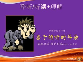 聆听/听读+理解


       训练学生有一双


  善于倾听的耳朵
   能抓住有用的内容去听，去分析



                 马来西亚教育部
                   课程収展司
 