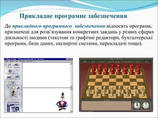 П рикладне програмне забезпечення До  прикладного програмного  забезпечення  відносять програми, призначені для розв ’ язування конкретних завдань у різних сферах діяльності людини (текстові та графічні редактори, бухгалтерські програми, бази даних, експертні системи, перекладачі тощо). 