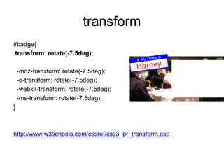 transform
#badge{
transform: rotate(-7.5deg);

    -moz-transform: rotate(-7.5deg);
    -o-transform: rotate(-7.5deg);
   ...