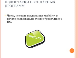 НЕДОСТАТКИ БЕСПЛАТНЫХ ПРОГРАММ Часто, не очень продуманное usability, в начале пользователю сложно управляться с ПО. 