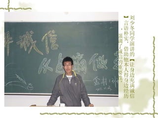 刘少冬同学演讲的【让身边充满诚信】言语朴实，借助他本人得身边经历，强调了诚信的重要性。 