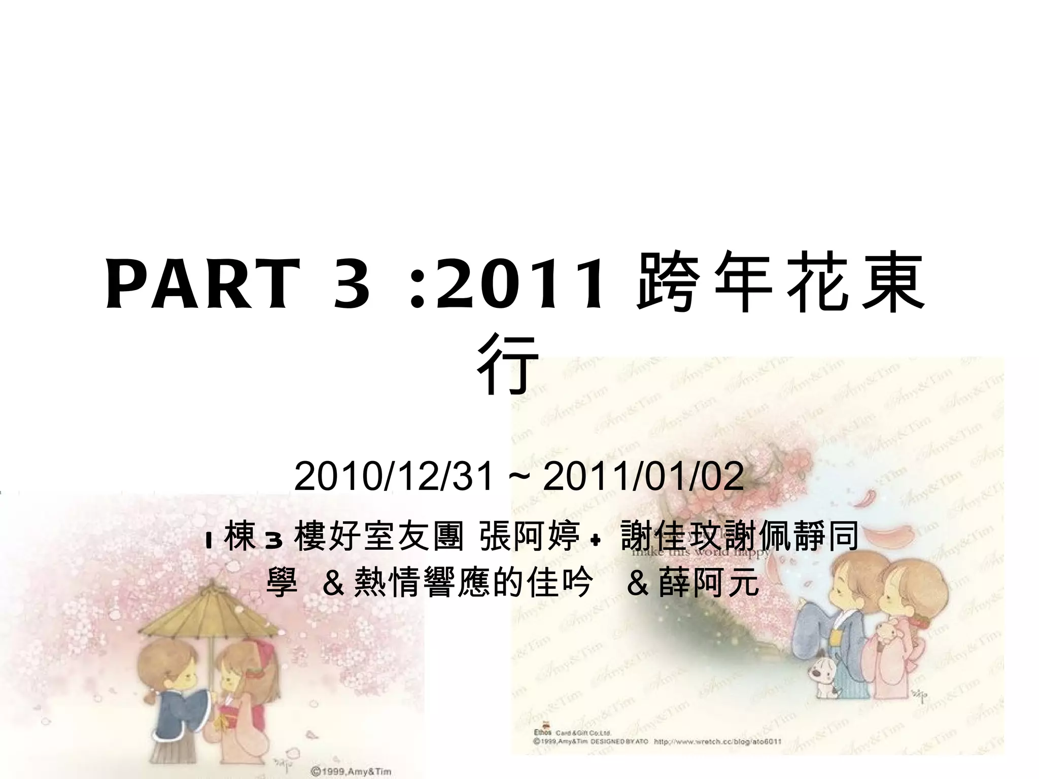 PART 3 :2011 跨年花東行   2010/12/31 ~ 2011/01/02 I 棟 3 樓好室友團 張阿婷 + 謝佳玟謝佩靜同學   & 熱情響應的 佳吟  & 薛阿元   