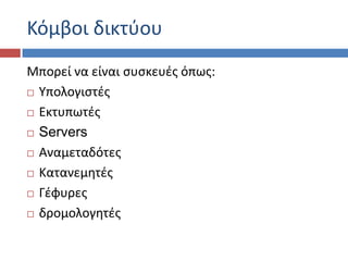Κόμβοι δικτφου
Μπορεί να είναι ςυςκευζσ όπωσ:
 Τπολογιςτζσ

 Εκτυπωτζσ

 Servers

 Αναμεταδότεσ

 Κατανεμθτζσ

 Γζφυρεσ

 δρομολογθτζσ
 