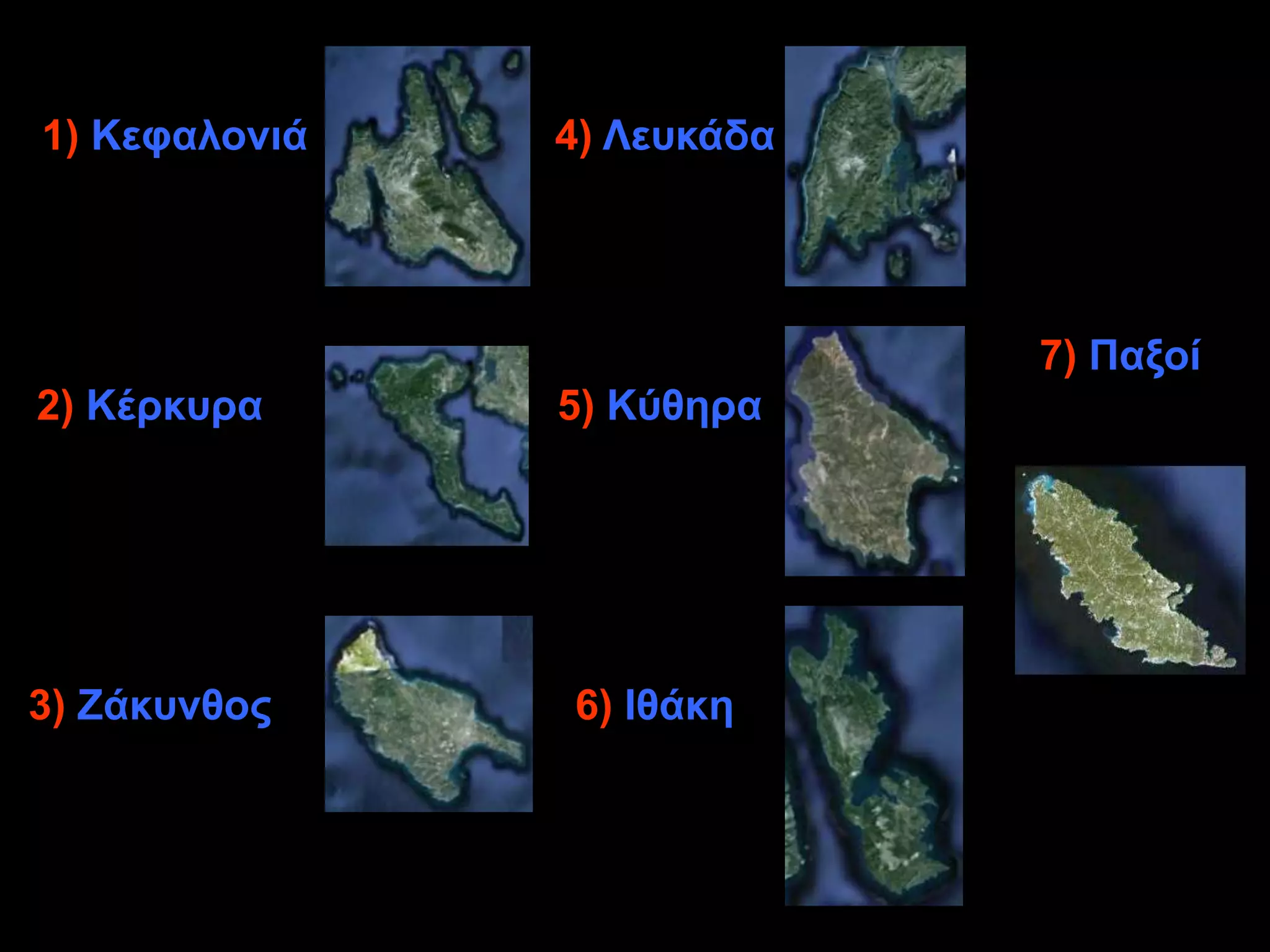 1) Κεθαινληά   4) Λεπθάδα




                            7) Παμνί
2) Κέξθπξα     5) Κύζεξα




3) Ζάθπλζνο    6) Θζάθε
 