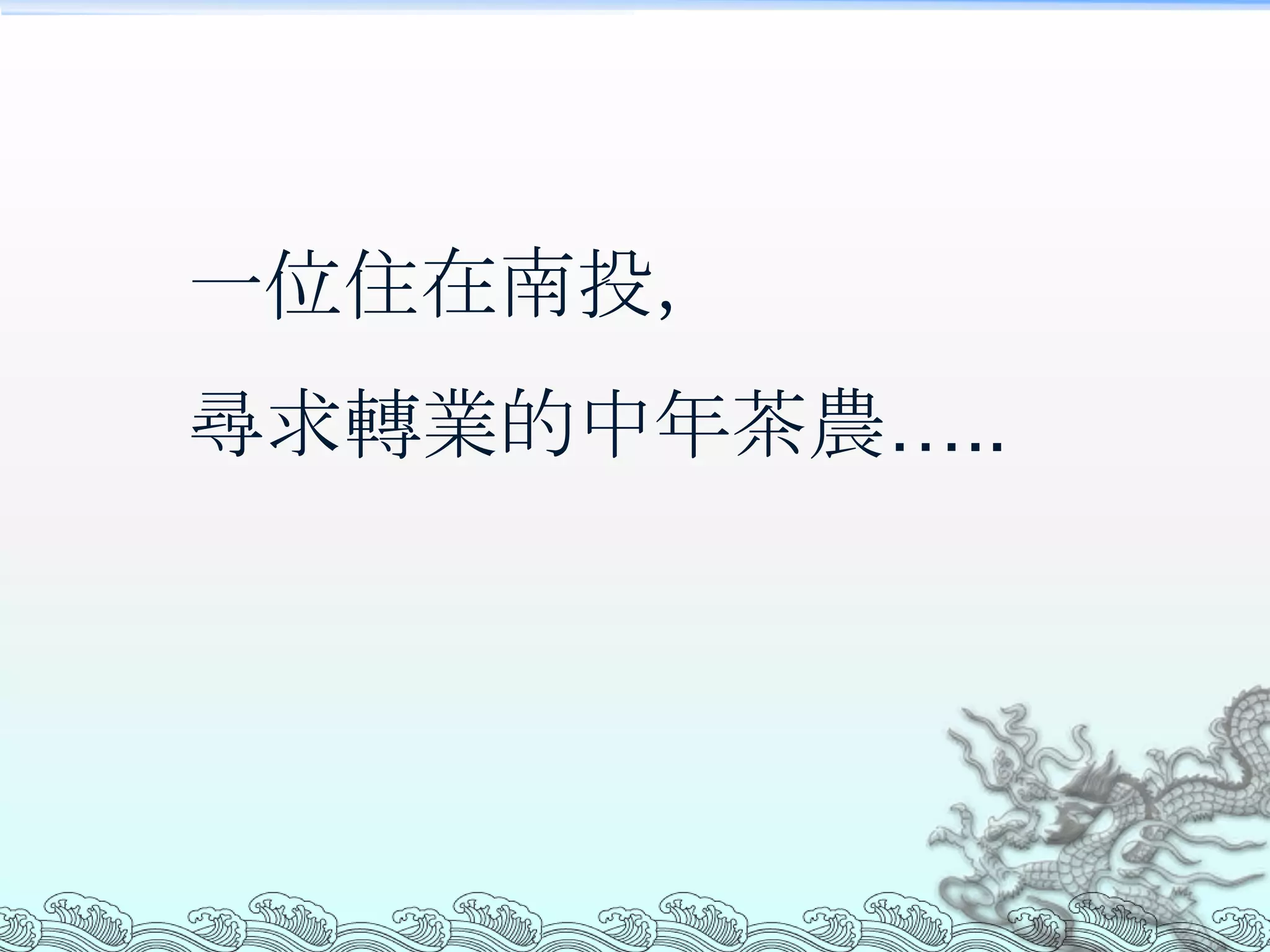 一位住在南投，
尋求轉業的中年茶農…..
 