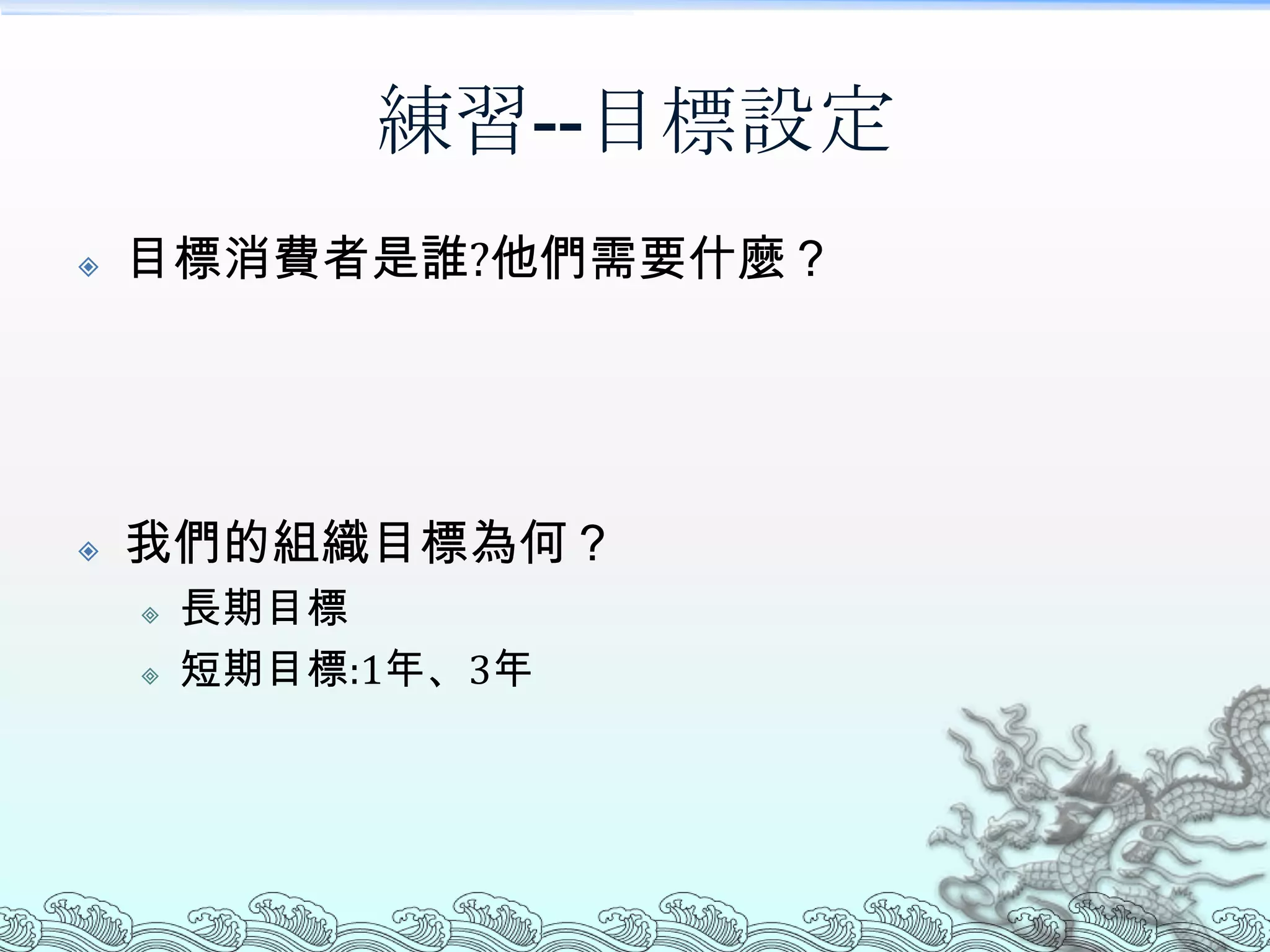 練習--目標設定
   目標消費者是誰?他們需要什麼？




   我們的組織目標為何？
       長期目標
       短期目標:1年、3年
 